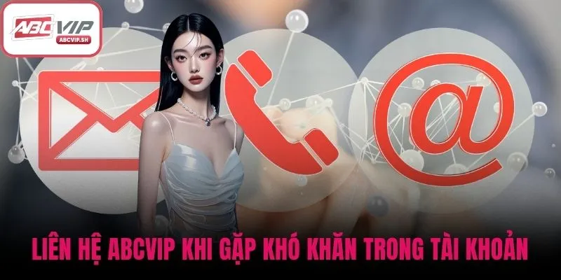 Liên hệ ABCVIP khi gặp khó khăn trong tài khoản và chơi game