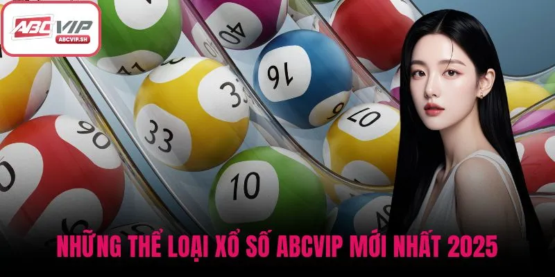Những thể loại xổ số ABCVIP mới nhất 2025