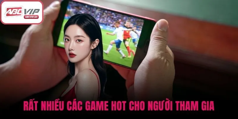 Rất nhiều các game hot cho người tham gia