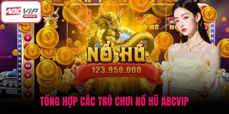 Tổng hợp các trò chơi nổ hũ ABCVIP